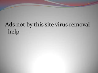 Ads not by this site virus removal
 help
 