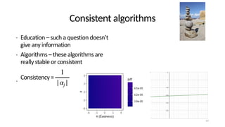 Consistent algorithms
• Education – such a question doesn’t
give any information
• Algorithms – these algorithms are
really stable or consistent
•
Consistency =
1
|αj |
47
 
