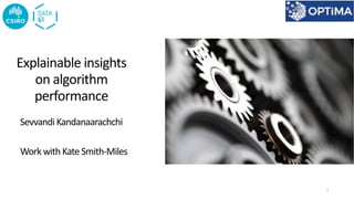 Explainable insights
on algorithm
performance
Sevvandi Kandanaarachchi
Work with Kate Smith-Miles
1
 
