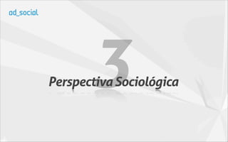 3
Perspectiva Sociológica
 
