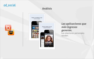 Análisis




           Las aplicaciones que
           más ingresos
           generan.
           Las relaciones personales
           venden.
 