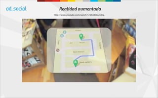 Realidad aumentada
http://www.youtube.com/watch?v=JSnB06um5r4
 