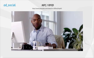 NFC / RFID
http://www.youtube.com/watch?v=SRFwZrAyAiY
 