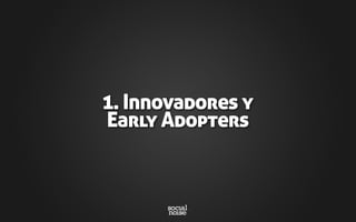 1. Innovadores y
Early Adopters
 