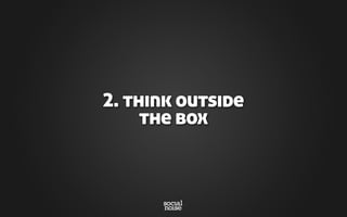 2. think outside
the box
 