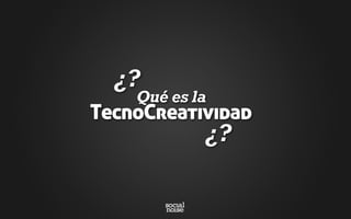 ¿?
Qué es la
TecnoCreatividad
¿?
 