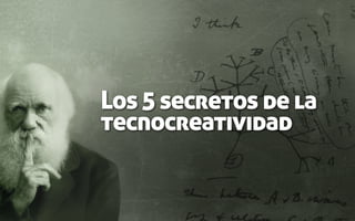 Los 5 secretos de la
tecnocreatividad
 
