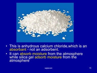 This is anhydrous calcium chloride,which is an  absorbant  - not an adsorbent. It can  absorb moisture  from the atmosphere while silica gel  adsorb moisture  from the atmosphere 