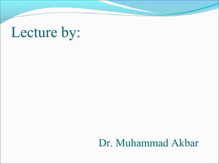 Lecture by:
Dr. Muhammad Akbar
 