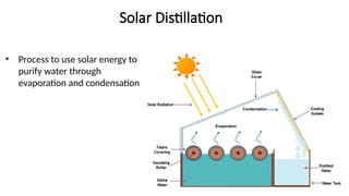Solar Distillation
• Process to use solar energy to
purify water through
evaporation and condensation
 