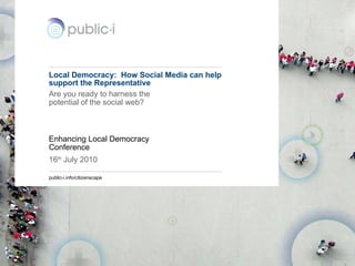 Local Democracy:  How Social Media can help support the Representative Are you ready to harness the potential of the social web? Enhancing Local Democracy Conference 16 th  July 2010 