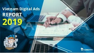 2019
REPORT
Vietnam Digital Ads
 