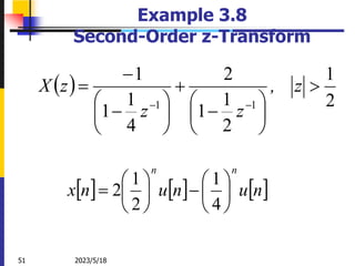 2023/5/18
51
Example 3.8
Second-Order z-Transform
 
2
1
2
1
1
2
4
1
1
1
1
1




















z
,
z
z
z
X
     
n
u
n
u
n
x
n
n














4
1
2
1
2
 