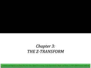 Chapter 3:
THE Z-TRANSFORM
Content and Figures are from Discrete-Time Signal Processing, 2e by Oppenheim, Shafer and Buck, ©1999-2000 Prentice Hall Inc.
 