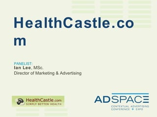PANELIST: Ian Lee , MSc. Director of Marketing & Advertising HealthCastle.com 