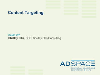 PANELIST: Shelley Ellis , CEO, Shelley Ellis Consulting Content Targeting 