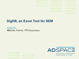 DigDB, an Excel Tool for SEM
PANELIST:
Will Lin, Partner, PPCAssociates
 