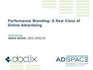 PRESENTING: Oded Itzhak , CEO, DOCLIX Performance Branding: A New Class of Online Advertising 