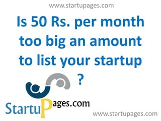 Is 50 Rs. per month
too big an amount
to list your startup
?
www.startupages.com
www.startupages.com
 