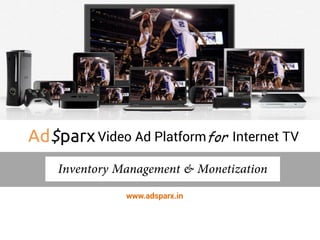 Video Ad Platformfor Internet TV
www.adsparx.in
 