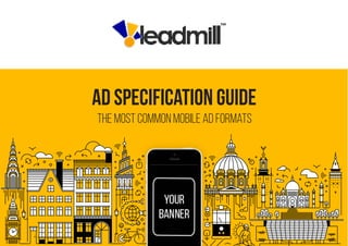 Ad Specification Guide
The most common mobile ad formats
 