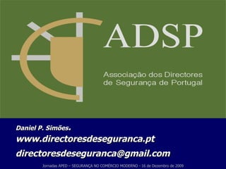 Daniel P. Simões . www.directoresdeseguranca.pt [email_address] Jornadas APED – SEGURANÇA NO COMÉRCIO MODERNO - 16 de Dezembro de 2009 