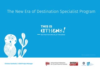 Christos Xanthakis | ACVB Project Manager
Municipality of Athens
The New Era of Destination Specialist Program
International Federation
for IT and Travel & Tourism
 