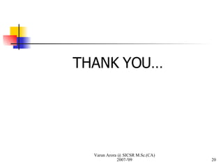Varun Arora @ SICSR M.Sc.(CA) 2007-'09 THANK YOU… 
