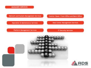 MANAGED SERVICES



Network and System Management Services   Control Room Front Office and Beck Office



   Operation & Maintenance Services          Data Center Management Services



     Platform Management Services                   IT Security Services
 