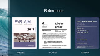 References
FAR/AIM AC 49-9C R44 POH
 