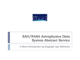 SAO/NASA Astrophysics Data System Abstract Service A Short Introduction by KayleighAynBohémier 