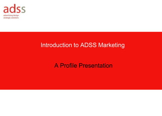 Introduction to ADSS Marketing


    A Profile Presentation
 
