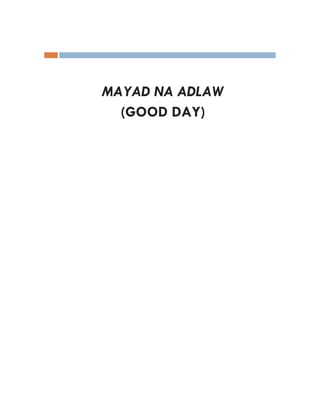 MAYAD NA ADLAW
  (GOOD DAY)
 