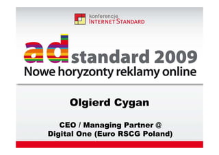 Olgierd Cygan

   CEO / Managing Partner @
Digital One (Euro RSCG Poland)
 