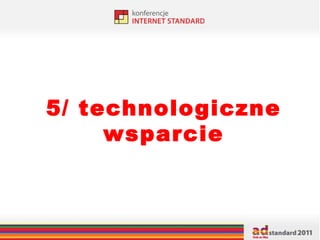 5/ technologiczne wsparcie 