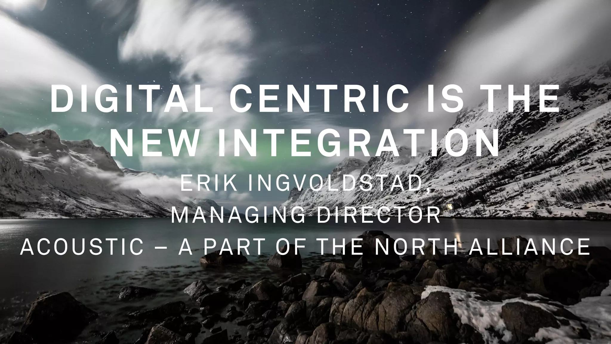 CHAPTER PAGE
A D S T A R S / 2 2 . 0 8 . 2 0 1 52
DIGITAL CENTRIC IS THE
NEW INTEGRATION
ERIK INGVOLDSTAD,
MANAGING DIRECTOR
ACOUSTIC – A PART OF THE NORTH ALLIANCE
 
