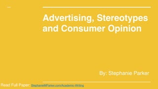 Advertising, Stereotypes
and Consumer Opinion
By: Stephanie Parker
Read Full Paper: StephanieMParker.com/Academic-Writing
 