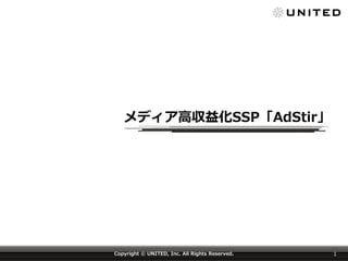 メディア高収益化SSP「AdStir」

Copyright © UNITED, Inc. All Rights Reserved.

1

 