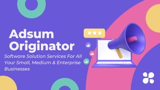 Adsum
Originator
Software Solution Services For All
Your Small, Medium & Enterprise
Businesses
 