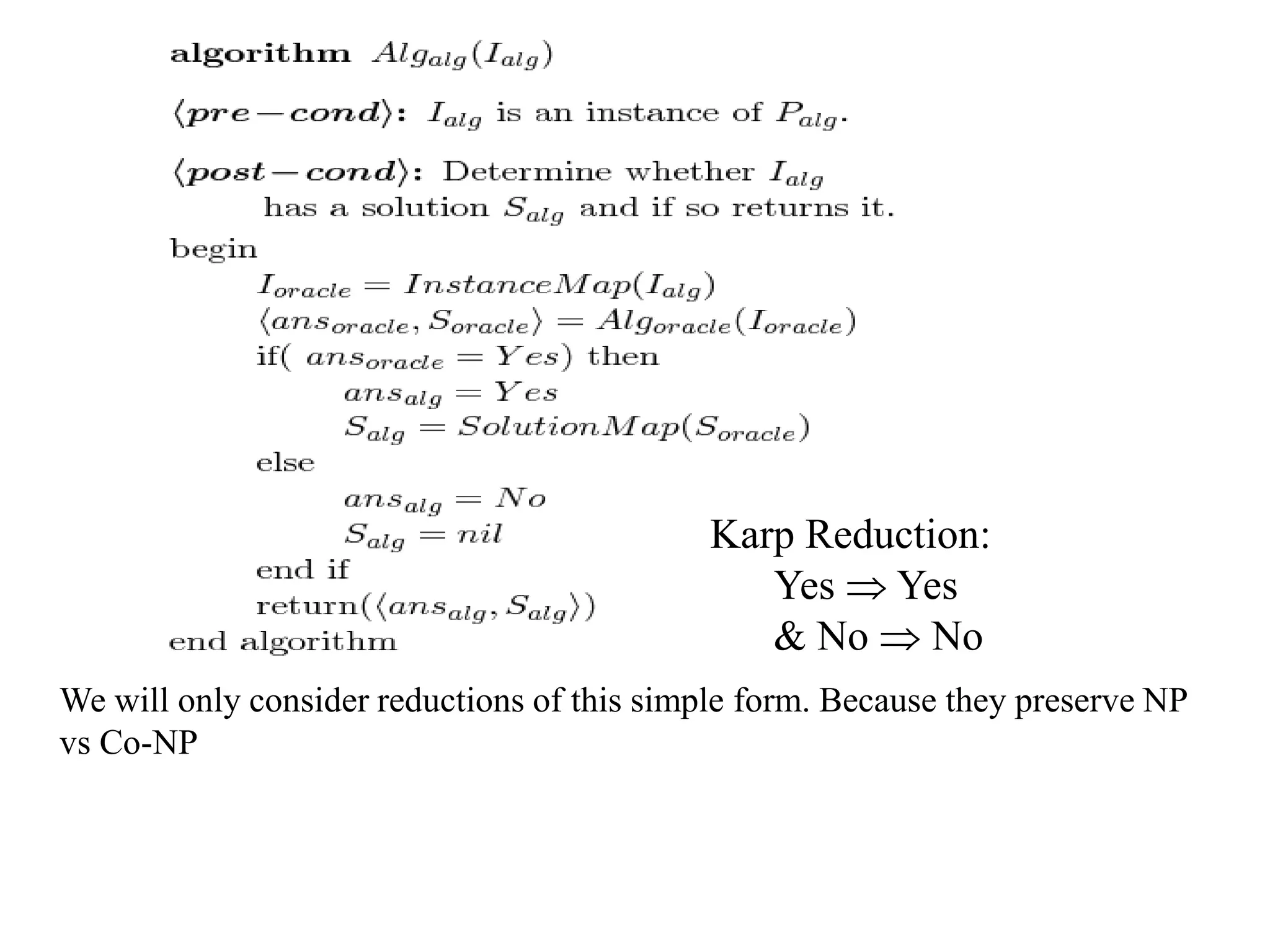 We will only consider reductions of this simple form. Because they preserve NP
vs Co-NP
Karp Reduction:
Yes  Yes
& No  No
 