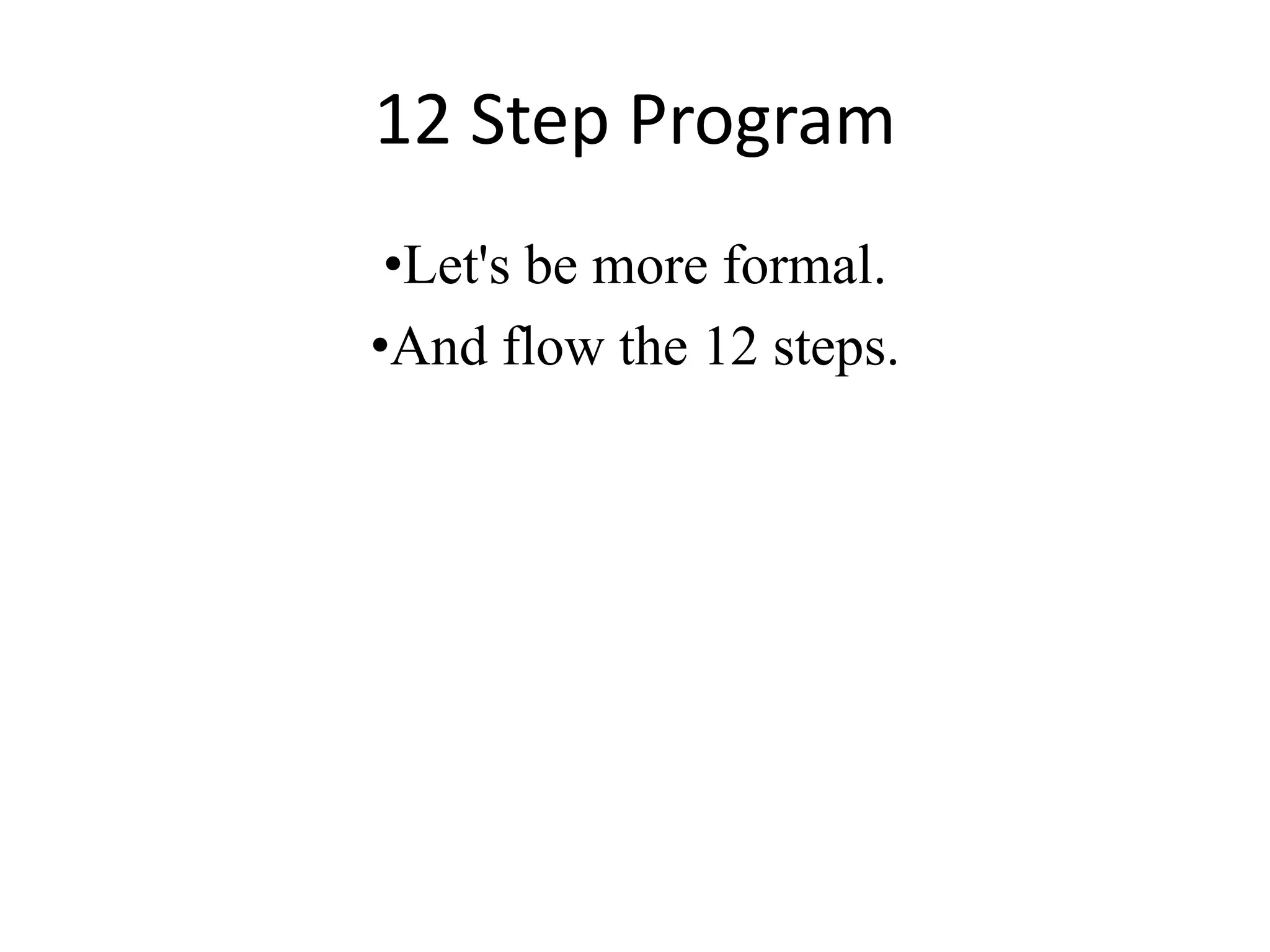 12 Step Program
•Let's be more formal.
•And flow the 12 steps.
 