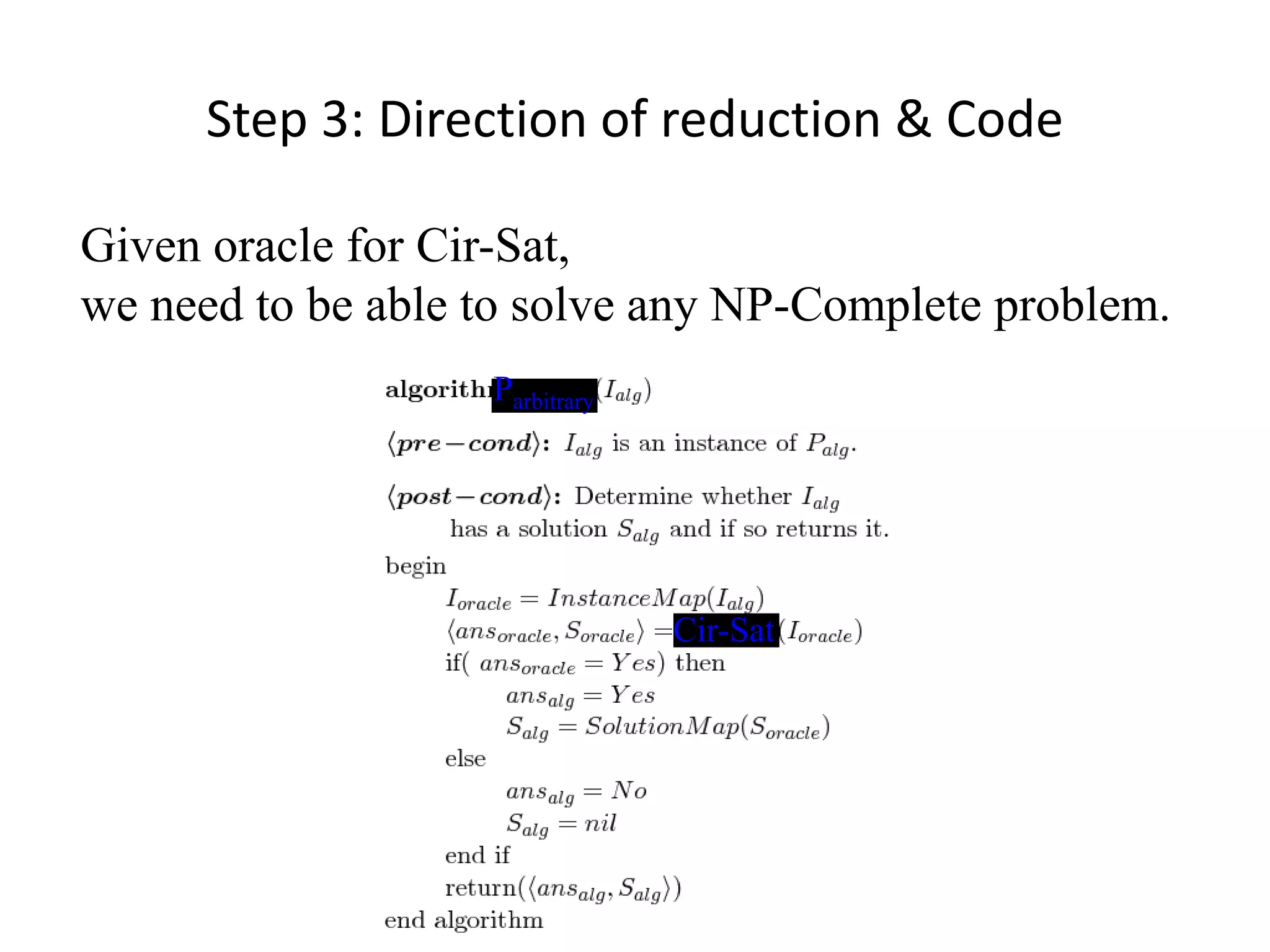 Step 3: Direction of reduction & Code
Given oracle for Cir-Sat,
we need to be able to solve any NP-Complete problem.
Cir-Sat
Parbitrary
 