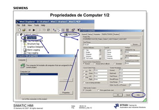 Propriedades de Computer 1/2

SIMATIC HMI

© Siemens AG 2007. All rights reserved.

Date:
File:

09.03.14
SWINCC_03e.10

SITRAIN Training for
Automation and Industrial Solutions

 