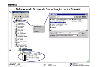 Selecionando Drivers de Comunicação para a Conexão
A)

B)

SIMATIC HMI

© Siemens AG 2007. All rights reserved.

Date:
File:

09.03.14
SWINCC_03e.19

SITRAIN Training for
Automation and Industrial Solutions

 