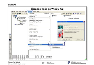 Gerando Tags do WinCC 1/2

Compile Symbols

SIMATIC HMI

© Siemens AG 2007. All rights reserved.

Date:
File:

09.03.14
SWINCC_03e.44

SITRAIN Training for
Automation and Industrial Solutions

 