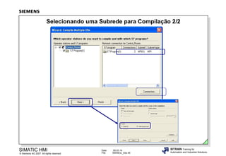 Selecionando uma Subrede para Compilação 2/2

SIMATIC HMI

© Siemens AG 2007. All rights reserved.

Date:
File:

09.03.14
SWINCC_03e.45

SITRAIN Training for
Automation and Industrial Solutions

 