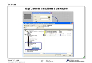Tags Geradas Vinculadas a um Objeto

SIMATIC HMI

© Siemens AG 2007. All rights reserved.

Date:
File:

09.03.14
SWINCC_03e.49

SITRAIN Training for
Automation and Industrial Solutions

 