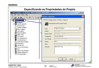 Especificando as Propriedades do Projeto

SIMATIC HMI

© Siemens AG 2007. All rights reserved.

Date:
File:

09.03.14
SWINCC_03e.9

SITRAIN Training for
Automation and Industrial Solutions

 