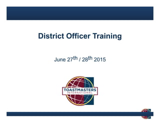 www.toastmasters.org
District Officer Training
June 27th / 28th 2015
 