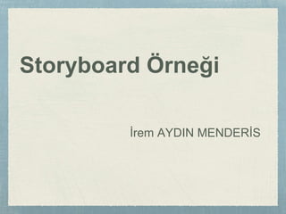 Storyboard Örneği
İrem AYDIN MENDERİS
 